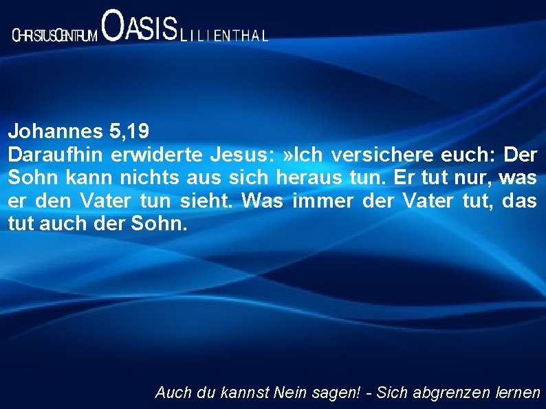 Johannes 5, 19 Daraufhin erwiderte Jesus: » Ich versichere euch: Der Sohn kann nichts