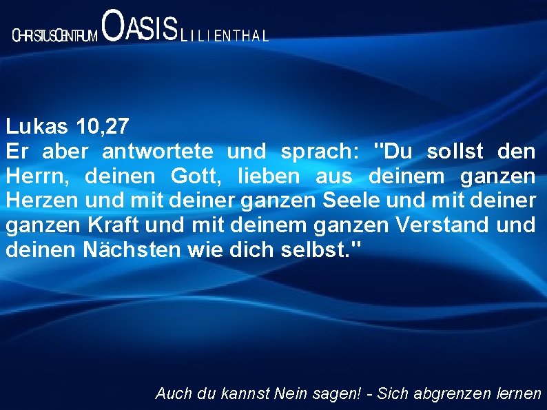 Lukas 10, 27 Er aber antwortete und sprach: "Du sollst den Herrn, deinen Gott,