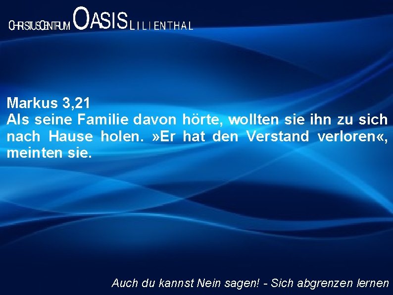 Markus 3, 21 Als seine Familie davon hörte, wollten sie ihn zu sich nach