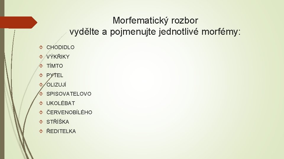 Morfematický rozbor vydělte a pojmenujte jednotlivé morfémy: CHODIDLO VÝKŘIKY TÍMTO PYTEL OLIZUJÍ SPISOVATELOVO UKOLÉBAT