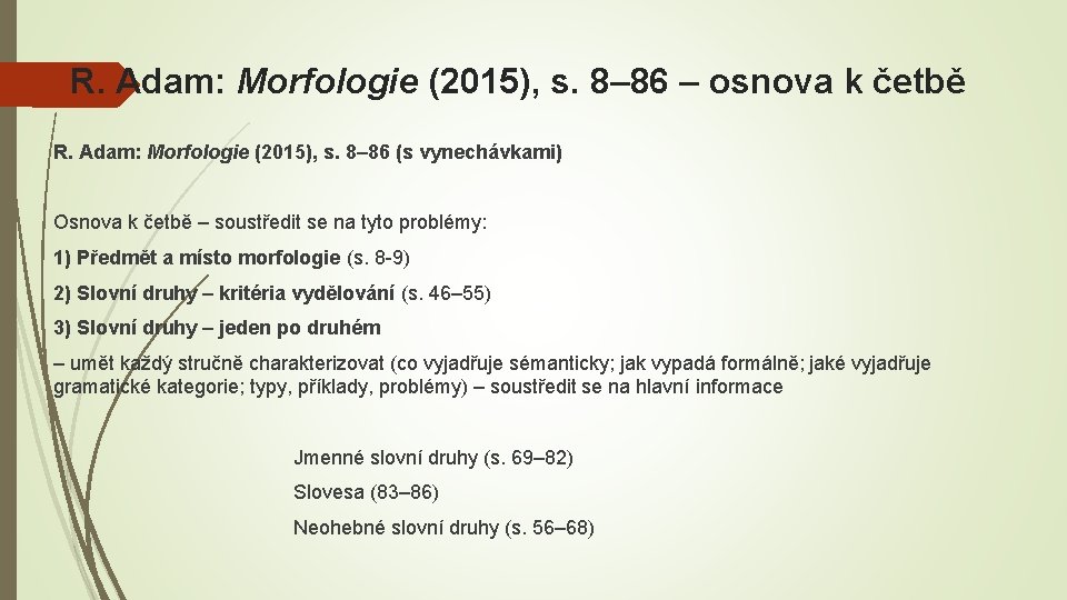 R. Adam: Morfologie (2015), s. 8– 86 – osnova k četbě R. Adam: Morfologie