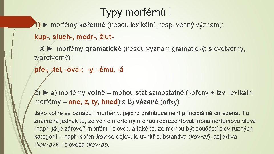 Typy morfémů I 1) ► morfémy kořenné (nesou lexikální, resp. věcný význam): kup-, sluch-,