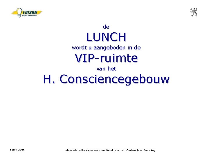 de LUNCH wordt u aangeboden in de VIP-ruimte van het H. Consciencegebouw 8 juni