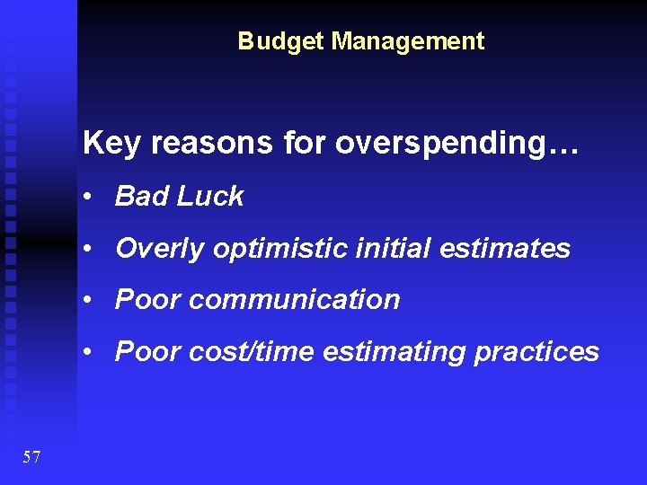 Budget Management Key reasons for overspending… • Bad Luck • Overly optimistic initial estimates