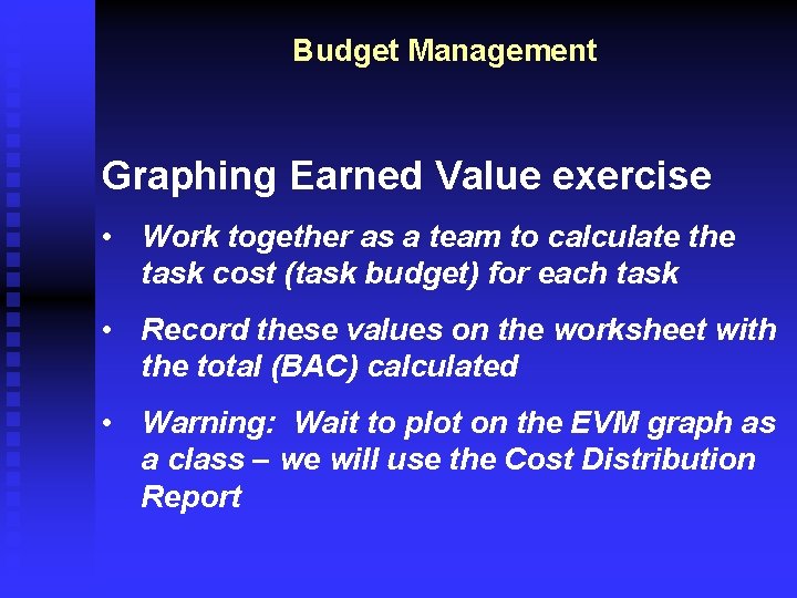 Budget Management Graphing Earned Value exercise • Work together as a team to calculate