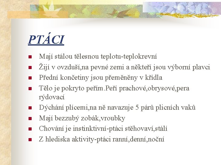 PTÁCI n n n n Mají stálou tělesnou teplotu-teplokrevní Žijí v ovzduší, na pevné