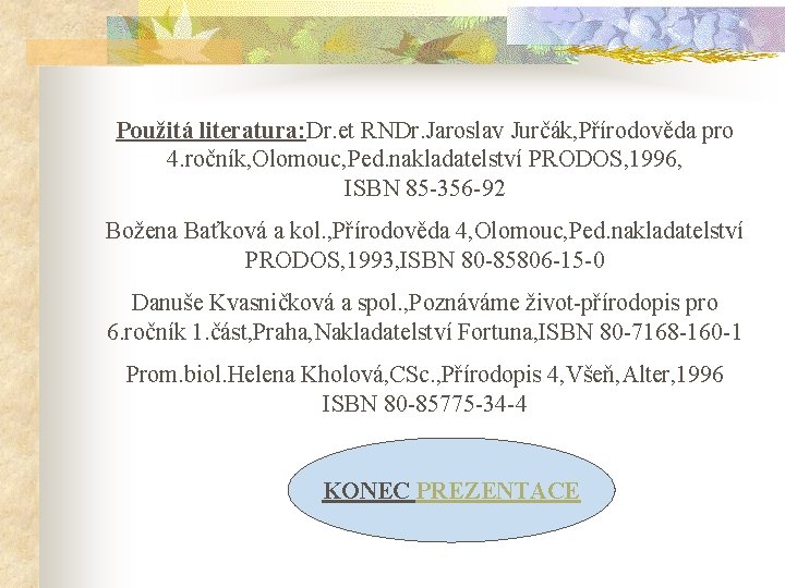 Použitá literatura: Dr. et RNDr. Jaroslav Jurčák, Přírodověda pro 4. ročník, Olomouc, Ped. nakladatelství