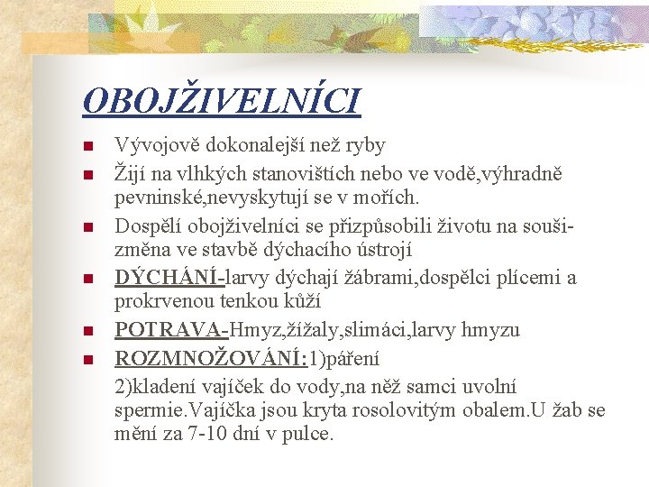 OBOJŽIVELNÍCI n n n Vývojově dokonalejší než ryby Žijí na vlhkých stanovištích nebo ve