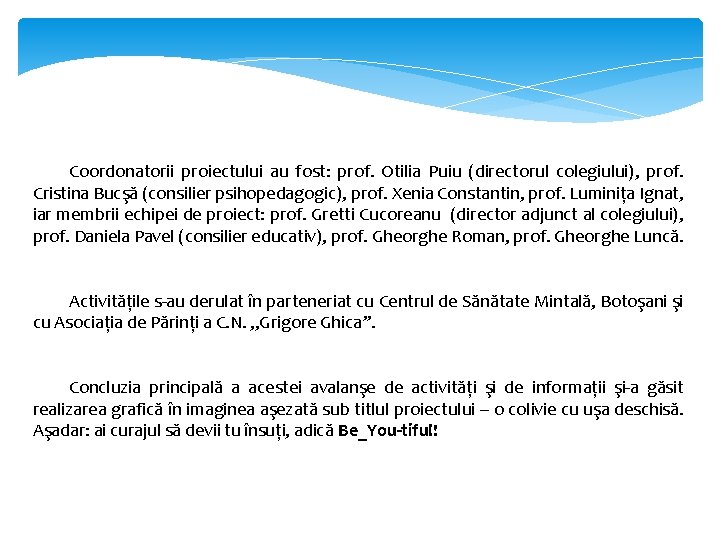 Coordonatorii proiectului au fost: prof. Otilia Puiu (directorul colegiului), prof. Cristina Bucşă (consilier psihopedagogic), Coordonatorii proiectului au fost: prof. Otilia Puiu (directorul colegiului), prof. Cristina Bucşă (consilier psihopedagogic),