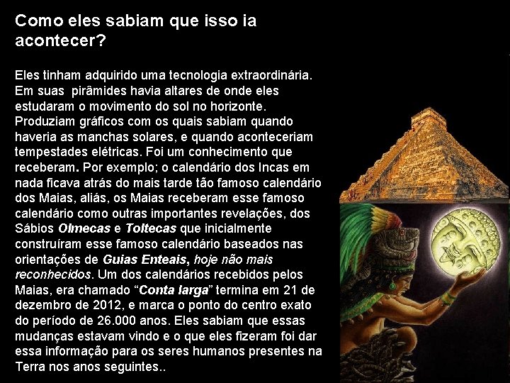 Como eles sabiam que isso ia acontecer? Eles tinham adquirido uma tecnologia extraordinária. Em