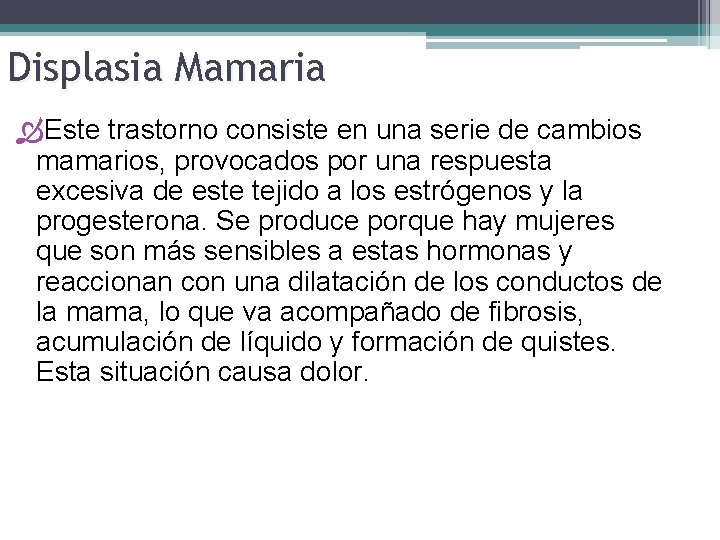 Displasia Mamaria Este trastorno consiste en una serie de cambios mamarios, provocados por una