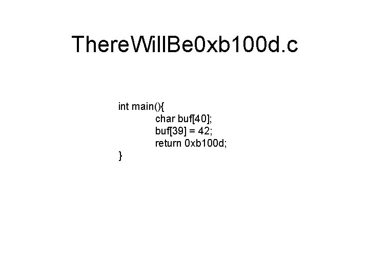 There. Will. Be 0 xb 100 d. c int main(){ char buf[40]; buf[39] =