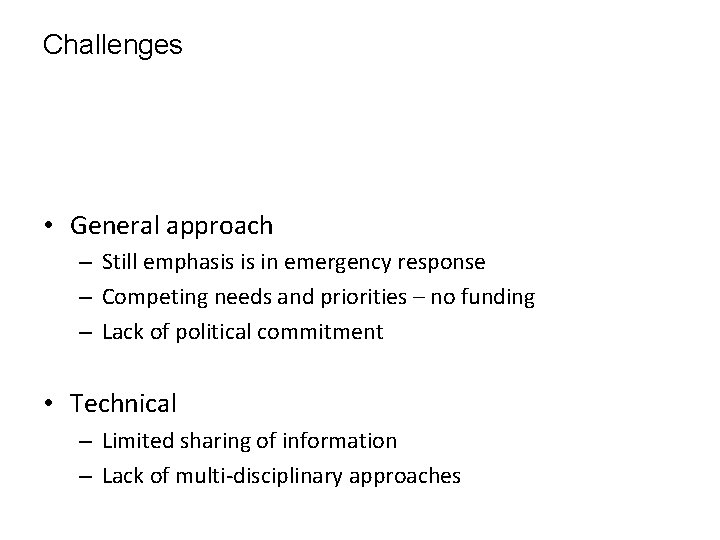 Challenges • General approach – Still emphasis is in emergency response – Competing needs