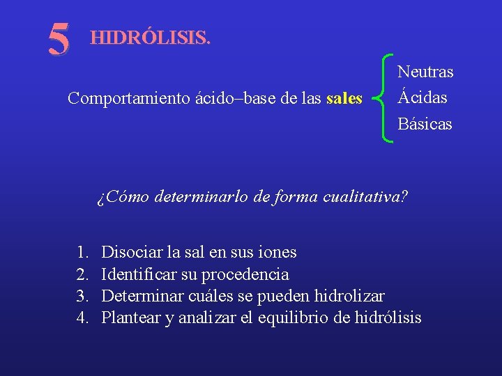 5 HIDRÓLISIS. Comportamiento ácido–base de las sales Neutras Ácidas Básicas ¿Cómo determinarlo de forma