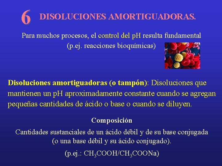 6 DISOLUCIONES AMORTIGUADORAS. Para muchos procesos, el control del p. H resulta fundamental (p.