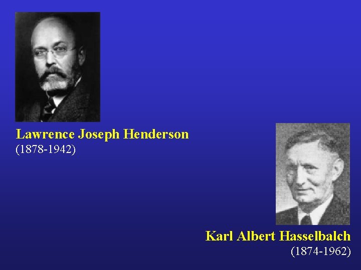 Lawrence Joseph Henderson (1878 -1942) Karl Albert Hasselbalch (1874 -1962) 
