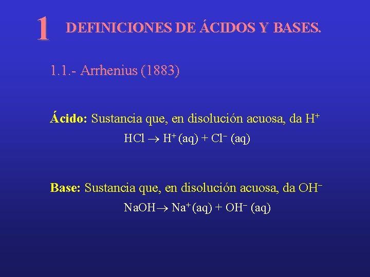 1 DEFINICIONES DE ÁCIDOS Y BASES. 1. 1. - Arrhenius (1883) Ácido: Sustancia que,