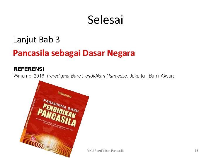 Selesai Lanjut Bab 3 Pancasila sebagai Dasar Negara REFERENSI Winarno. 2016. Paradigma Baru Pendidikan