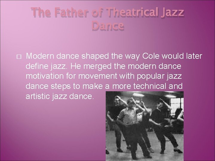 The Father of Theatrical Jazz Dance � Modern dance shaped the way Cole would
