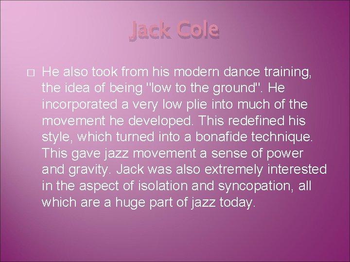 Jack Cole � He also took from his modern dance training, the idea of