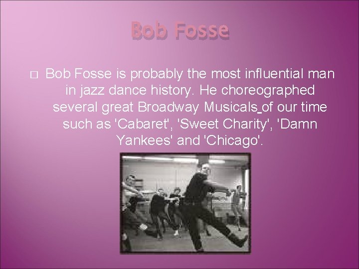 Bob Fosse � Bob Fosse is probably the most influential man in jazz dance