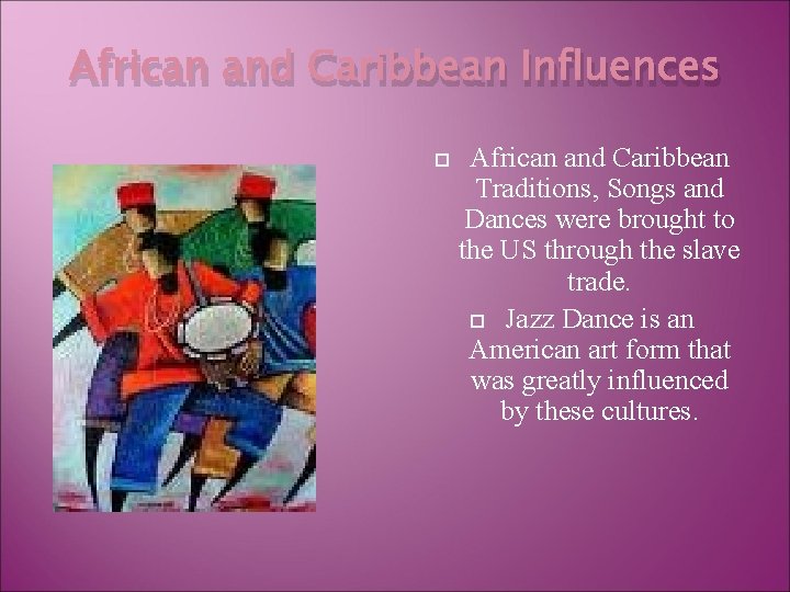 African and Caribbean Influences African and Caribbean Traditions, Songs and Dances were brought to