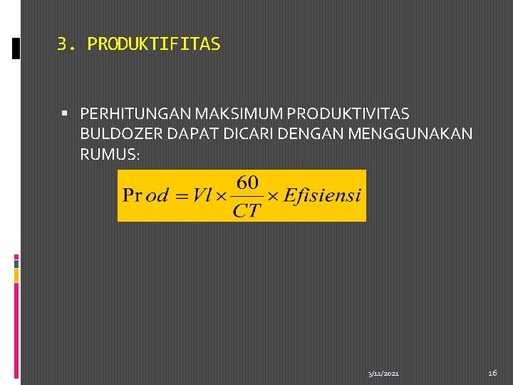 3. PRODUKTIFITAS PERHITUNGAN MAKSIMUM PRODUKTIVITAS BULDOZER DAPAT DICARI DENGAN MENGGUNAKAN RUMUS: 3/11/2021 16 
