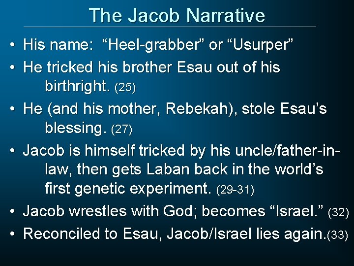The Jacob Narrative • His name: “Heel-grabber” or “Usurper” • He tricked his brother The Jacob Narrative • His name: “Heel-grabber” or “Usurper” • He tricked his brother
