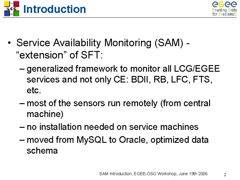 Introduction • Service Availability Monitoring (SAM) “extension” of SFT: – generalized framework to monitor Introduction • Service Availability Monitoring (SAM) “extension” of SFT: – generalized framework to monitor