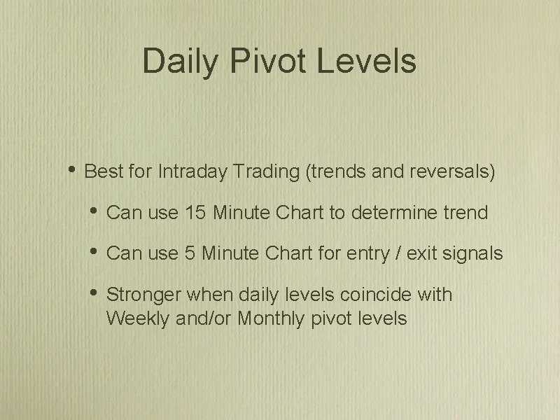Daily Pivot Levels • Best for Intraday Trading (trends and reversals) • Can use Daily Pivot Levels • Best for Intraday Trading (trends and reversals) • Can use