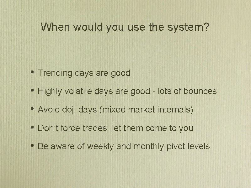 When would you use the system? • Trending days are good • Highly volatile When would you use the system? • Trending days are good • Highly volatile