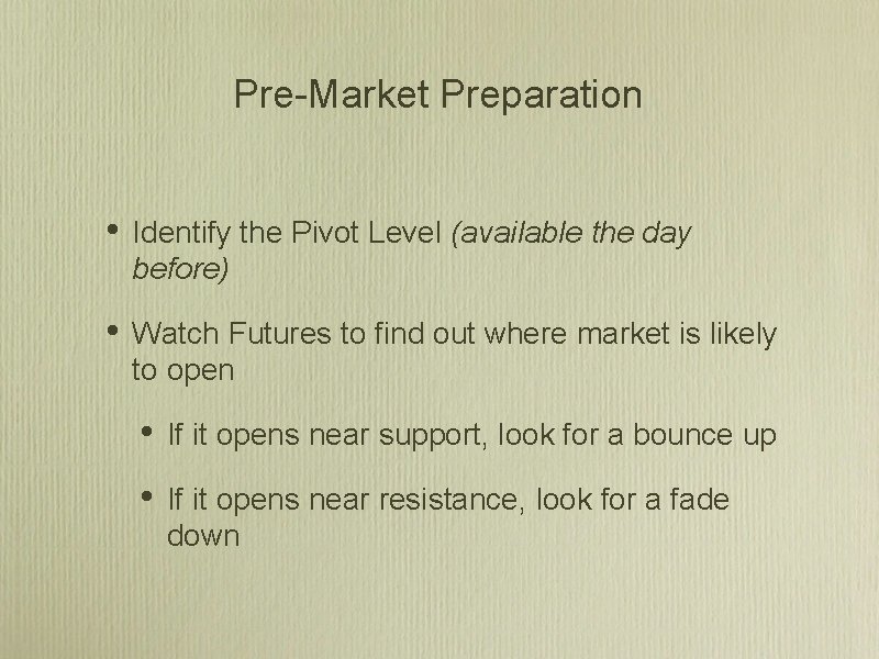 Pre-Market Preparation • Identify the Pivot Level (available the day before) • Watch Futures Pre-Market Preparation • Identify the Pivot Level (available the day before) • Watch Futures