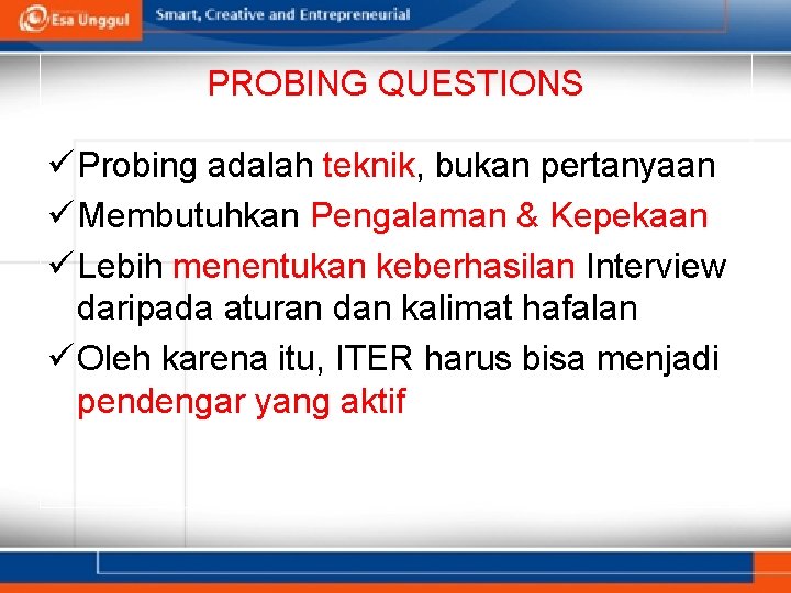 PROBING QUESTIONS ü Probing adalah teknik, bukan pertanyaan ü Membutuhkan Pengalaman & Kepekaan ü