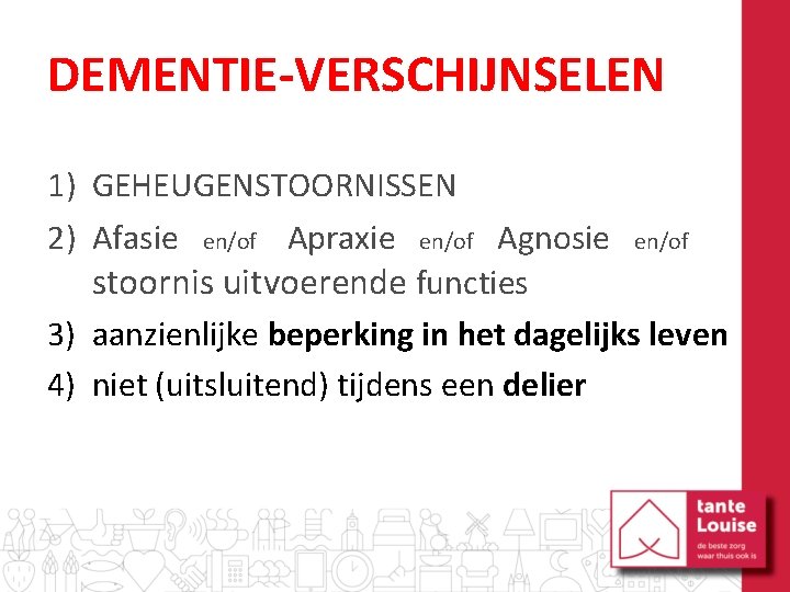 DEMENTIE-VERSCHIJNSELEN 1) GEHEUGENSTOORNISSEN 2) Afasie en/of Apraxie en/of Agnosie en/of stoornis uitvoerende functies 3)