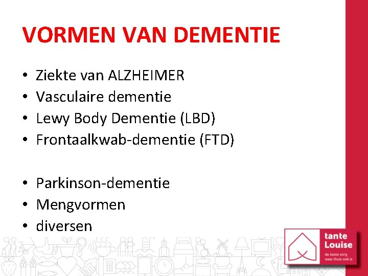 VORMEN VAN DEMENTIE • • Ziekte van ALZHEIMER Vasculaire dementie Lewy Body Dementie (LBD)