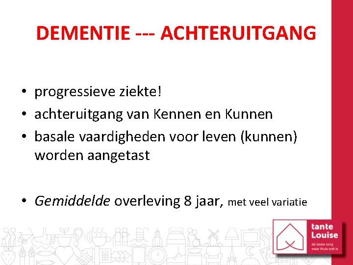 DEMENTIE --- ACHTERUITGANG • progressieve ziekte! • achteruitgang van Kennen en Kunnen • basale