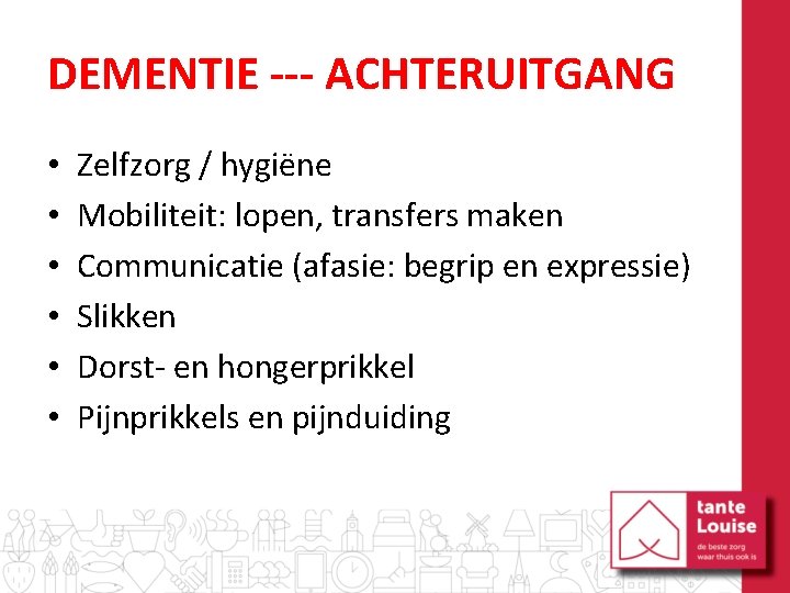 DEMENTIE --- ACHTERUITGANG • • • Zelfzorg / hygiëne Mobiliteit: lopen, transfers maken Communicatie