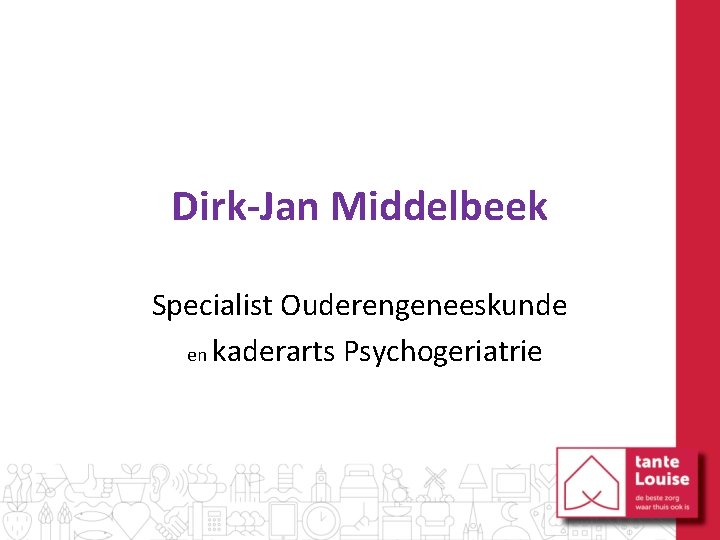 Dirk-Jan Middelbeek Specialist Ouderengeneeskunde en kaderarts Psychogeriatrie 