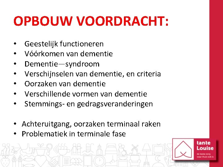 OPBOUW VOORDRACHT: • • Geestelijk functioneren Vóórkomen van dementie Dementie—syndroom Verschijnselen van dementie, en