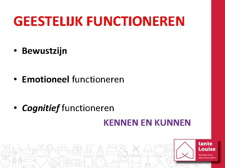 GEESTELIJK FUNCTIONEREN • Bewustzijn • Emotioneel functioneren • Cognitief functioneren KENNEN EN KUNNEN 