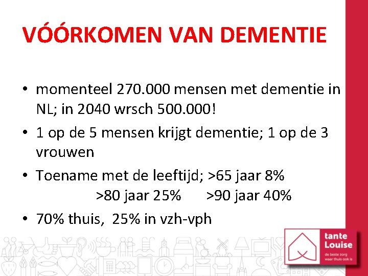 VÓÓRKOMEN VAN DEMENTIE • momenteel 270. 000 mensen met dementie in NL; in 2040