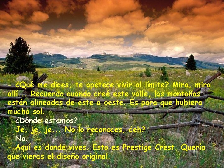 - ¿Qué me dices, te apetece vivir al límite? Mira, mira allí. . .