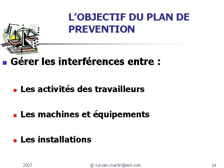 L’OBJECTIF DU PLAN DE PREVENTION n Gérer les interférences entre : n Les activités L’OBJECTIF DU PLAN DE PREVENTION n Gérer les interférences entre : n Les activités