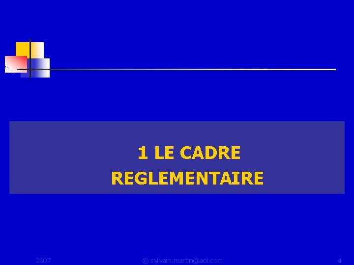 1 LE CADRE REGLEMENTAIRE 2007 © sylvain. martin@aol. com 4 1 LE CADRE REGLEMENTAIRE 2007 © sylvain. martin@aol. com 4