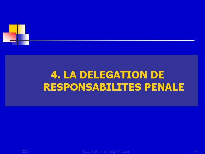 4. LA DELEGATION DE RESPONSABILITES PENALE 2007 © sylvain. martin@aol. com 69 