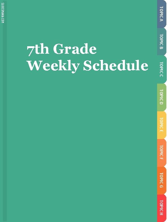 TOPIC A SLIDESMANIA. COM TOPIC B TOPIC C 7 th Grade Weekly Schedule TOPIC