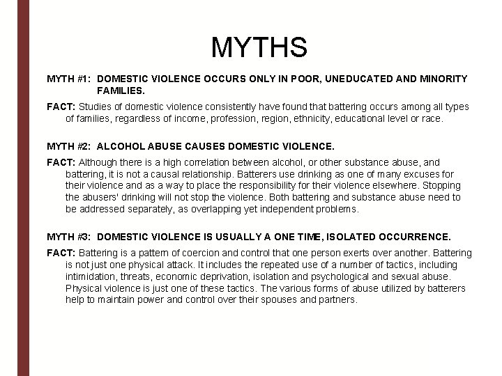 MYTHS MYTH #1: DOMESTIC VIOLENCE OCCURS ONLY IN POOR, UNEDUCATED AND MINORITY FAMILIES. FACT: MYTHS MYTH #1: DOMESTIC VIOLENCE OCCURS ONLY IN POOR, UNEDUCATED AND MINORITY FAMILIES. FACT: