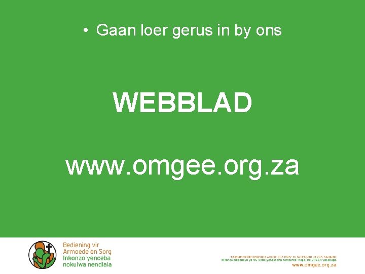 • Gaan loer gerus in by ons WEBBLAD www. omgee. org. za • Gaan loer gerus in by ons WEBBLAD www. omgee. org. za