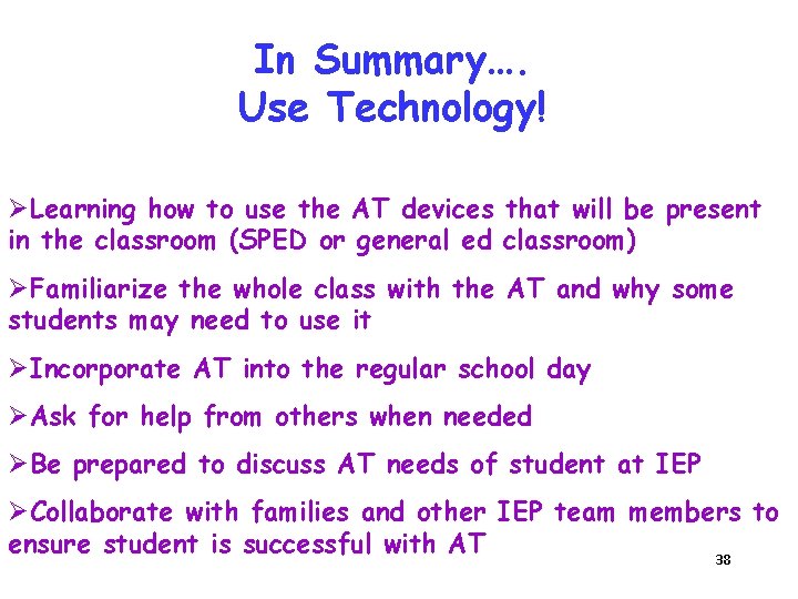In Summary…. Use Technology! ØLearning how to use the AT devices that will be