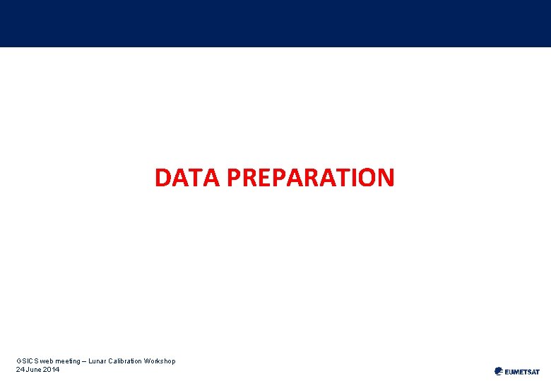 DATA PREPARATION GSICS web meeting – Lunar Calibration Workshop 24 June 2014 